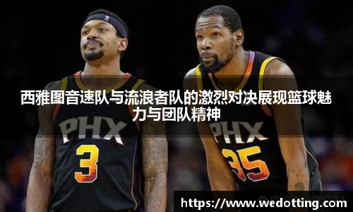 西雅图音速队与流浪者队的激烈对决展现篮球魅力与团队精神