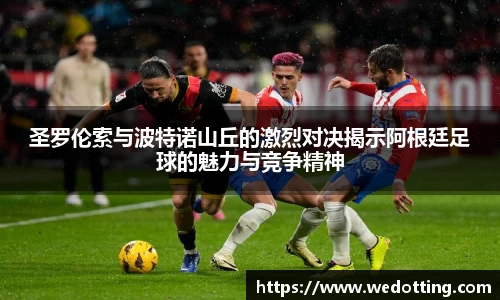 圣罗伦索与波特诺山丘的激烈对决揭示阿根廷足球的魅力与竞争精神